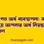 ব্যক্তিগত অর্থ ব্যবস্থাপনা: সঠিক উপায়ে আপনার অর্থ নিয়ন্ত্রণের কৌশল